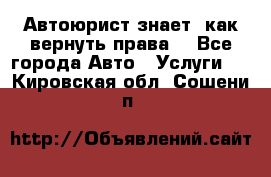 Автоюрист знает, как вернуть права. - Все города Авто » Услуги   . Кировская обл.,Сошени п.